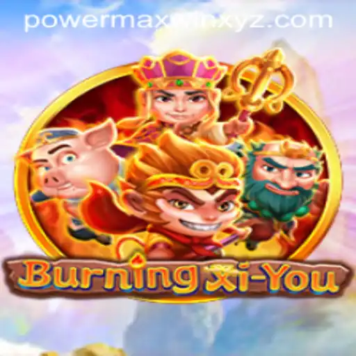BurningXiYou: Discover the Epic Journey to PowerMaxWin